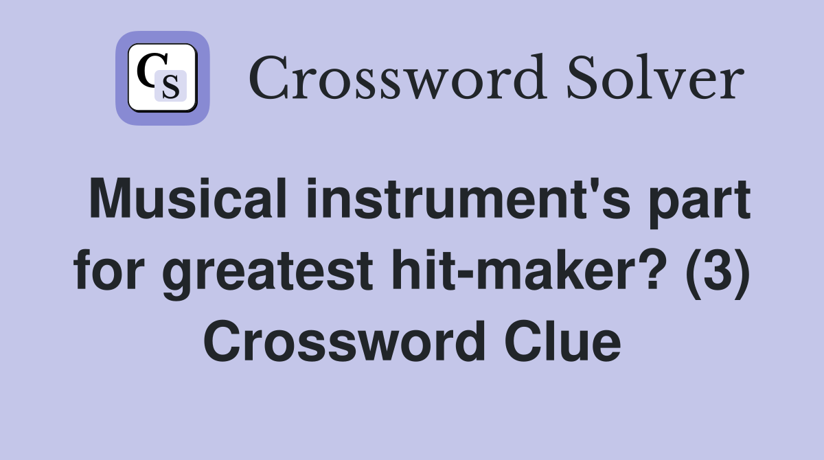 Musical instrument's part for greatest hitmaker? (3) Crossword Clue
